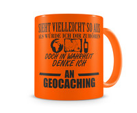 Tasse mit dem Motiv Ich denke an Geocaching Tasse Modellnummer  neon orange/schwarz
