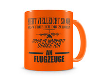 Tasse mit dem Motiv Ich denke an Flugzeuge Tasse Modellnummer  neon orange/schwarz