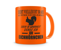 Tasse mit dem Motiv Ich denke an Eichhrnchen Tasse Modellnummer  neon orange/schwarz