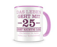 Tasse mit dem Motiv Mit 25 geht das Leben los Tasse Modellnummer  rosa/rosa